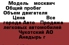  › Модель ­ москвич › Общий пробег ­ 70 000 › Объем двигателя ­ 1 500 › Цена ­ 70 000 - Все города Авто » Продажа легковых автомобилей   . Чукотский АО,Анадырь г.